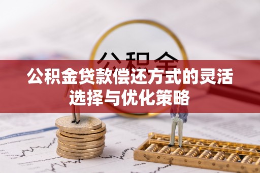 东源公积金贷款偿还方式的灵活选择与优化策略