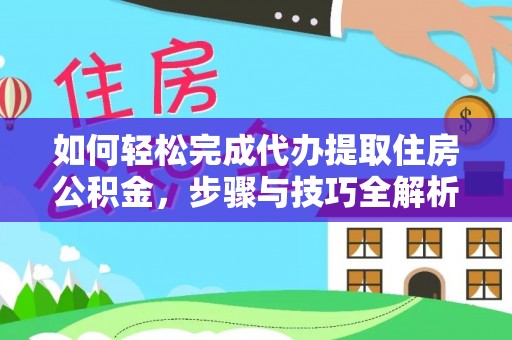 东源如何轻松完成代办提取住房公积金，步骤与技巧全解析
