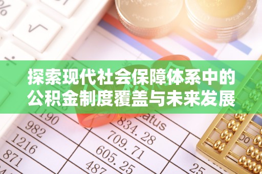 东源探索现代社会保障体系中的公积金制度覆盖与未来发展