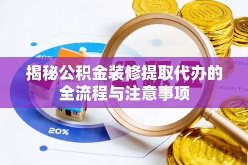 东源揭秘公积金装修提取代办的全流程与注意事项