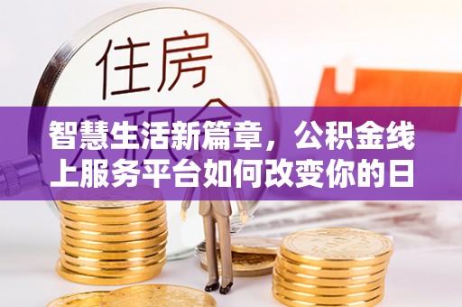 东源智慧生活新篇章，公积金线上服务平台如何改变你的日常