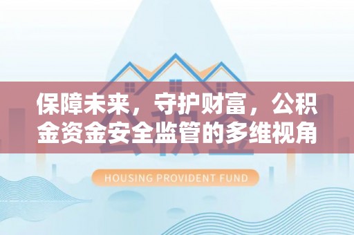 东源保障未来，守护财富，公积金资金安全监管的多维视角