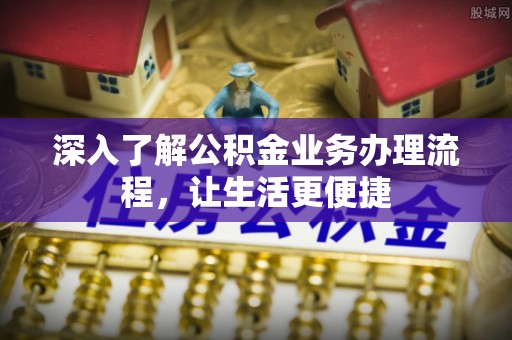 东源深入了解公积金业务办理流程，让生活更便捷