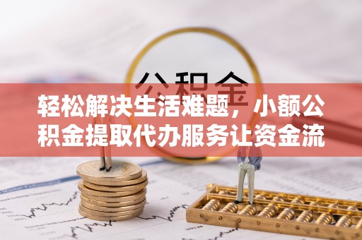 东源轻松解决生活难题，小额公积金提取代办服务让资金流动更便捷