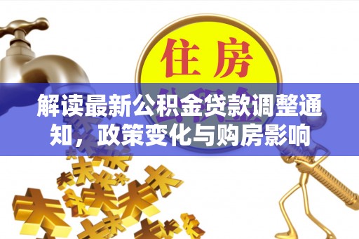 东源解读最新公积金贷款调整通知，政策变化与购房影响