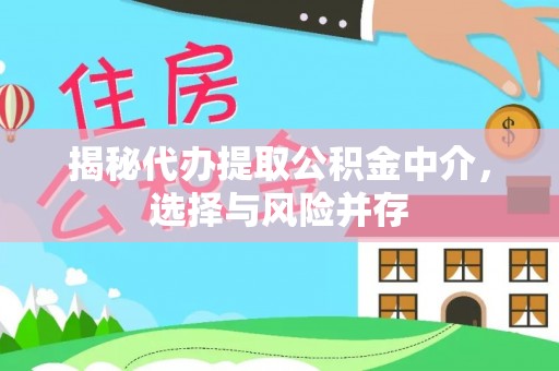 东源揭秘代办提取公积金中介，选择与风险并存