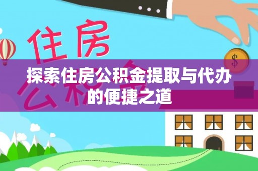 东源探索住房公积金提取与代办的便捷之道