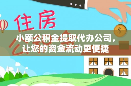 东源小额公积金提取代办公司，让您的资金流动更便捷