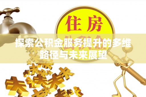 东源探索公积金服务提升的多维路径与未来展望