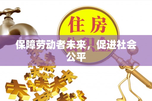 东源保障劳动者未来，促进社会公平