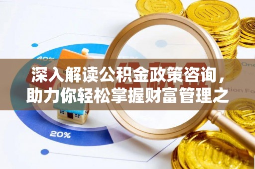 东源深入解读公积金政策咨询，助力你轻松掌握财富管理之道