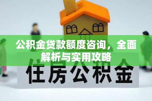 东源公积金贷款额度咨询，全面解析与实用攻略