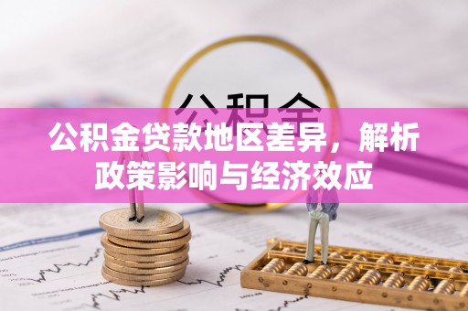 东源公积金贷款地区差异，解析政策影响与经济效应