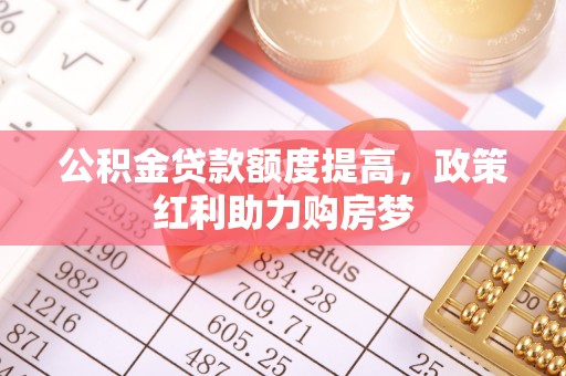 东源公积金贷款额度提高，政策红利助力购房梦