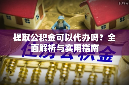 东源提取公积金可以代办吗？全面解析与实用指南