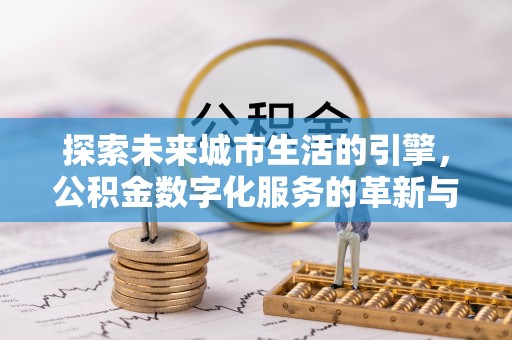 东源探索未来城市生活的引擎，公积金数字化服务的革新与实践