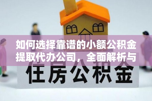 东源如何选择靠谱的小额公积金提取代办公司，全面解析与实用指南