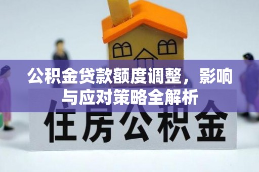 东源公积金贷款额度调整，影响与应对策略全解析