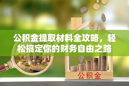东源公积金提取材料全攻略，轻松搞定你的财务自由之路