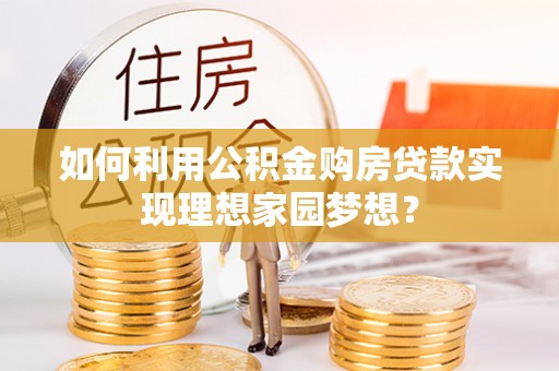 东源如何利用公积金购房贷款实现理想家园梦想？