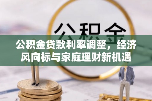 东源公积金贷款利率调整，经济风向标与家庭理财新机遇