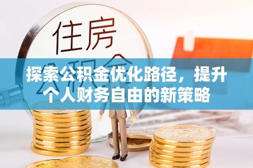 东源探索公积金优化路径，提升个人财务自由的新策略